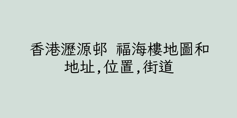 香港瀝源邨 福海樓地圖和地址,位置,街道