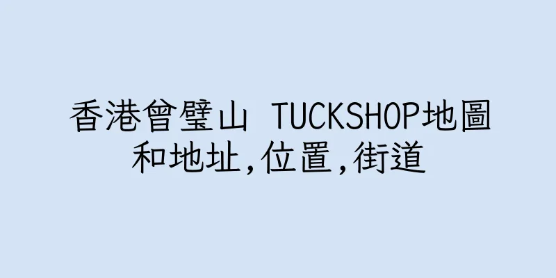 香港曾璧山 TUCKSHOP地圖和地址,位置,街道