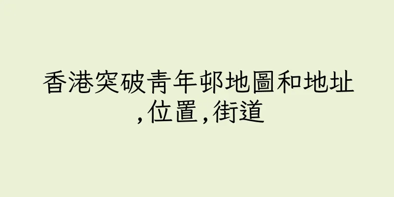 香港突破青年邨地圖和地址,位置,街道