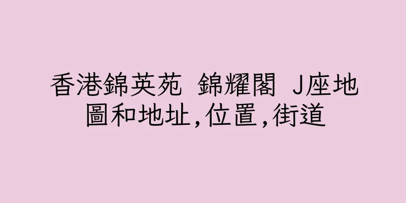 香港錦英苑 錦耀閣 J座地圖和地址,位置,街道