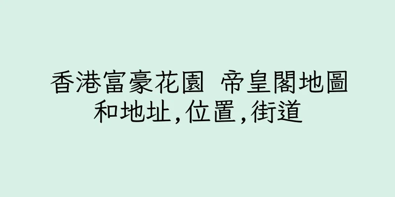 香港富豪花園 帝皇閣地圖和地址,位置,街道