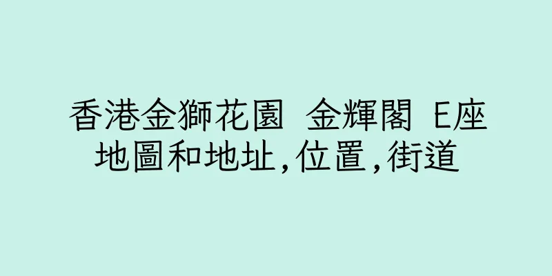 香港金獅花園 金輝閣 E座地圖和地址,位置,街道