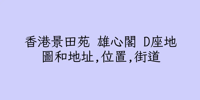 香港景田苑 雄心閣 D座地圖和地址,位置,街道