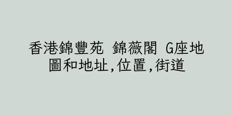 香港錦豐苑 錦薇閣 G座地圖和地址,位置,街道