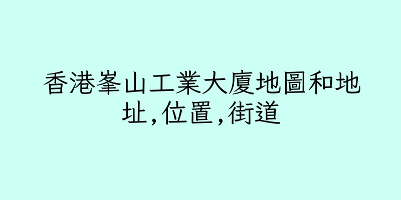 香港峯山工業大廈地圖和地址,位置,街道