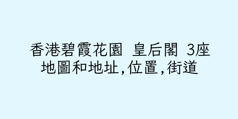 香港碧霞花園 皇后閣 3座地圖和地址,位置,街道