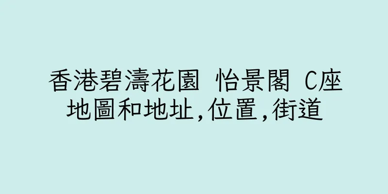 香港碧濤花園 怡景閣 C座地圖和地址,位置,街道