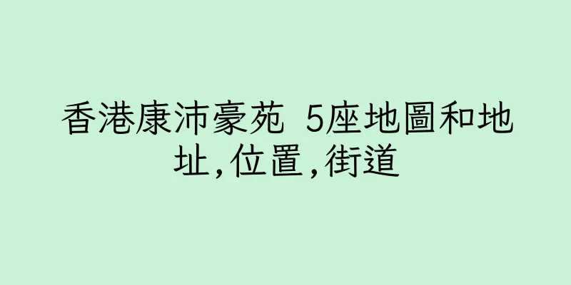香港康沛豪苑 5座地圖和地址,位置,街道