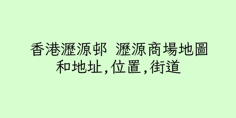 香港瀝源邨 瀝源商場地圖和地址,位置,街道