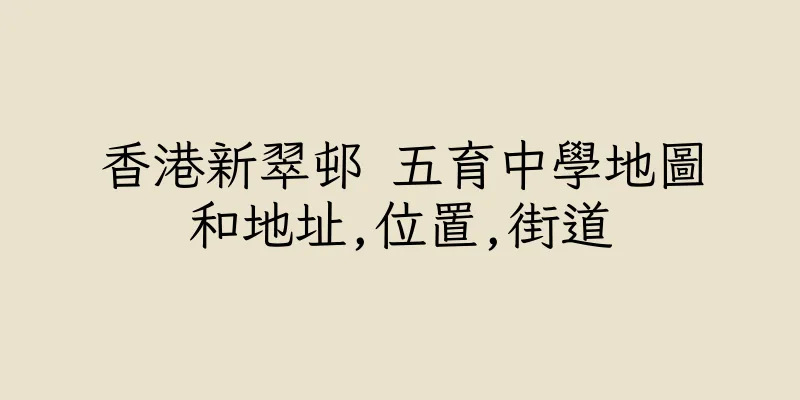 香港新翠邨 五育中學地圖和地址,位置,街道