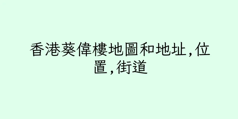 香港葵偉樓地圖和地址,位置,街道