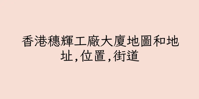 香港穗輝工廠大廈地圖和地址,位置,街道