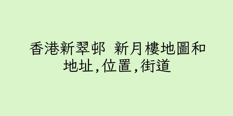 香港新翠邨 新月樓地圖和地址,位置,街道