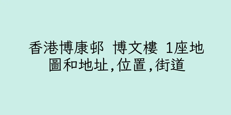 香港博康邨 博文樓 1座地圖和地址,位置,街道