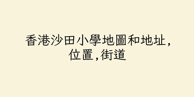 香港沙田小學地圖和地址,位置,街道