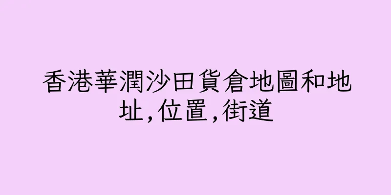 香港華潤沙田貨倉地圖和地址,位置,街道