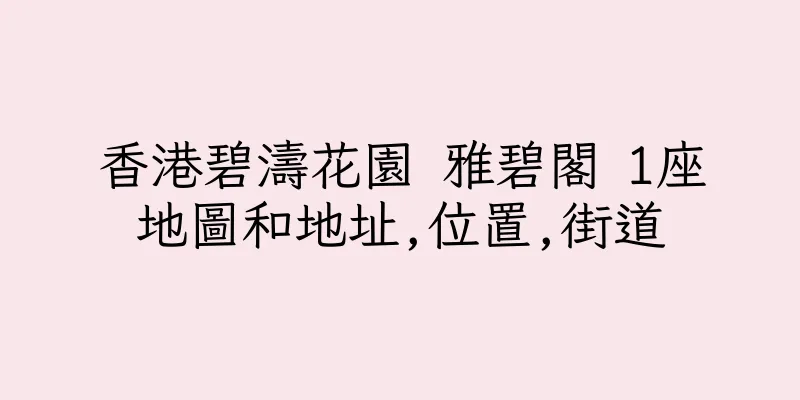 香港碧濤花園 雅碧閣 1座地圖和地址,位置,街道