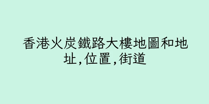 香港火炭鐵路大樓地圖和地址,位置,街道