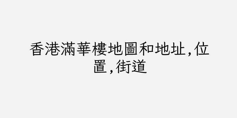 香港滿華樓地圖和地址,位置,街道
