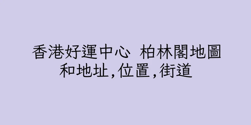香港好運中心 柏林閣地圖和地址,位置,街道