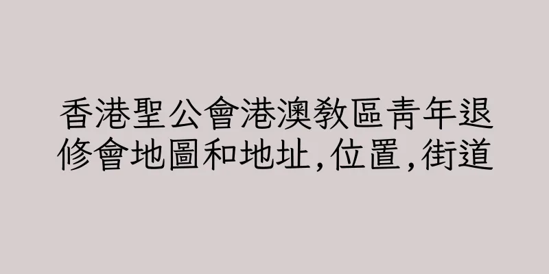 香港聖公會港澳教區青年退修會地圖和地址,位置,街道