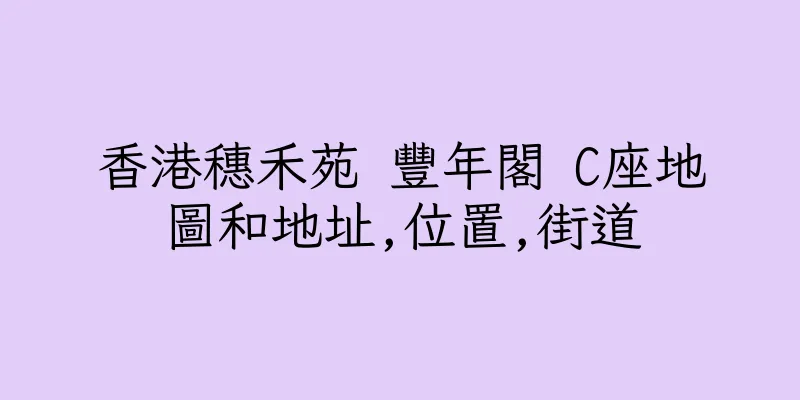 香港穗禾苑 豐年閣 C座地圖和地址,位置,街道