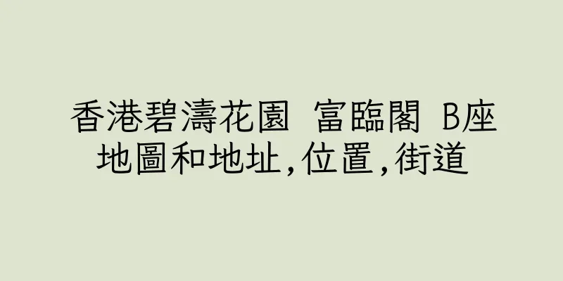 香港碧濤花園 富臨閣 B座地圖和地址,位置,街道