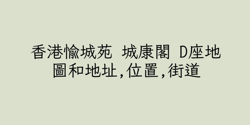 香港愉城苑 城康閣 D座地圖和地址,位置,街道