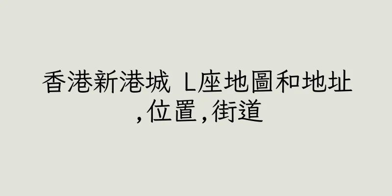 香港新港城 L座地圖和地址,位置,街道