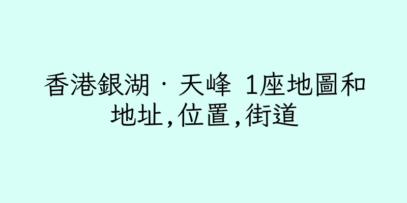 香港銀湖‧天峰 1座地圖和地址,位置,街道