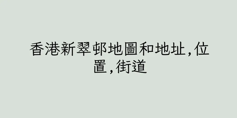 香港新翠邨地圖和地址,位置,街道