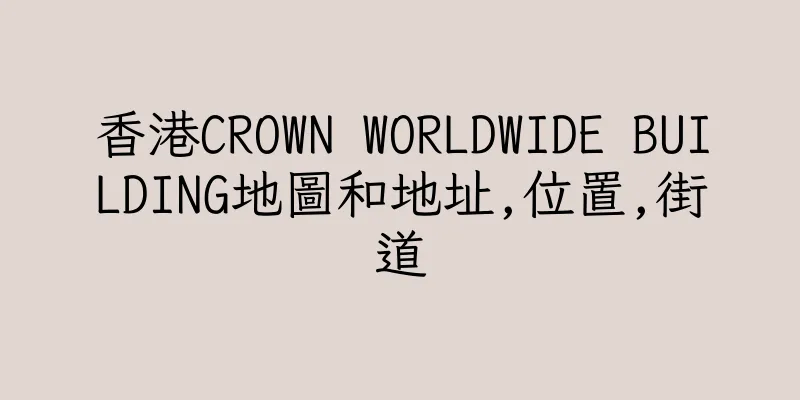 香港CROWN WORLDWIDE BUILDING地圖和地址,位置,街道