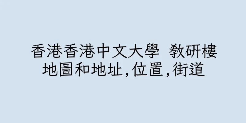 香港香港中文大學 教研樓地圖和地址,位置,街道