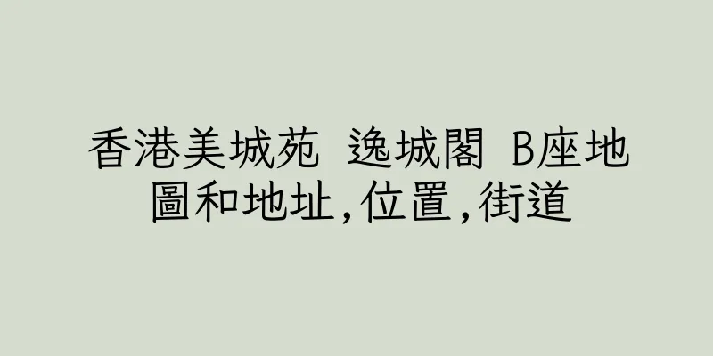 香港美城苑 逸城閣 B座地圖和地址,位置,街道