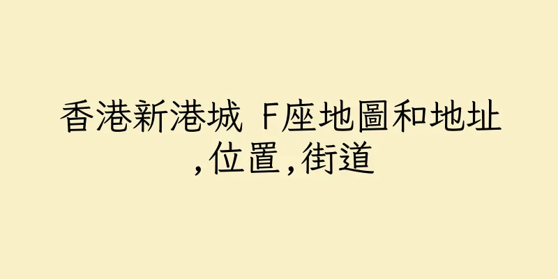 香港新港城 F座地圖和地址,位置,街道