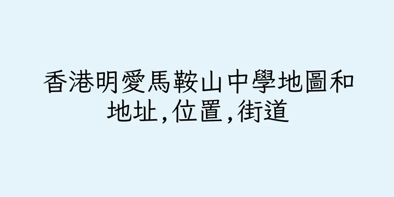 香港明愛馬鞍山中學地圖和地址,位置,街道