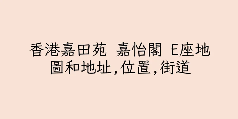 香港嘉田苑 嘉怡閣 E座地圖和地址,位置,街道