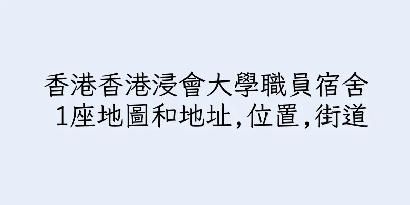香港香港浸會大學職員宿舍 1座地圖和地址,位置,街道