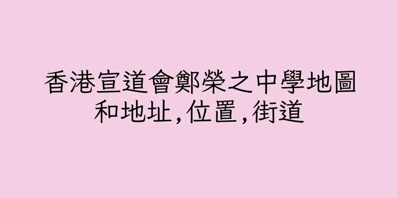 香港宣道會鄭榮之中學地圖和地址,位置,街道
