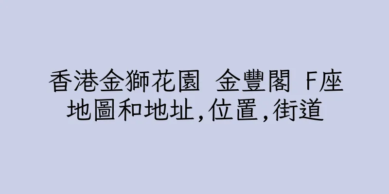 香港金獅花園 金豐閣 F座地圖和地址,位置,街道