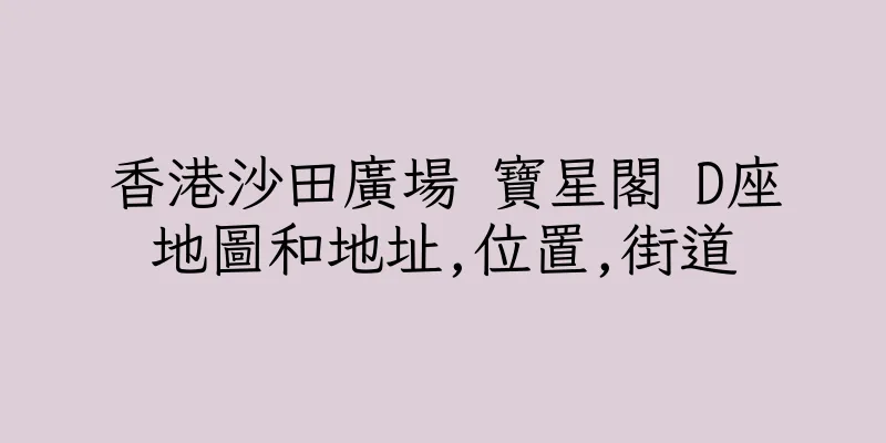 香港沙田廣場 寶星閣 D座地圖和地址,位置,街道