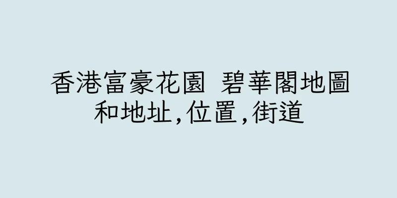 香港富豪花園 碧華閣地圖和地址,位置,街道