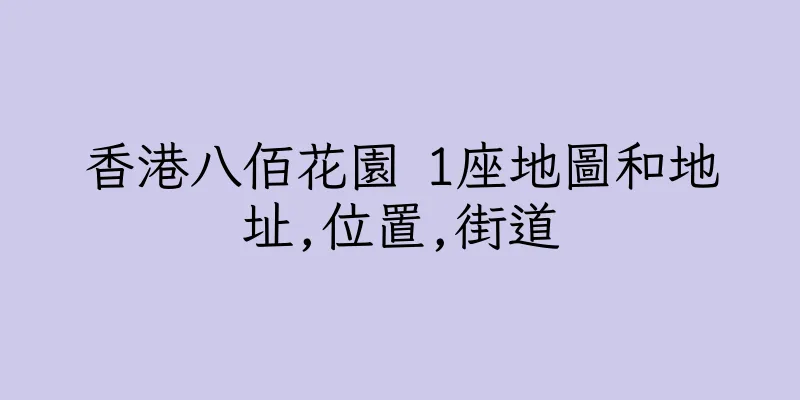 香港八佰花園 1座地圖和地址,位置,街道