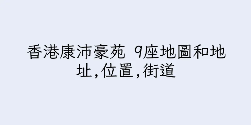 香港康沛豪苑 9座地圖和地址,位置,街道