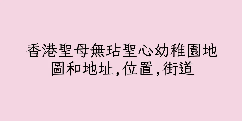 香港聖母無玷聖心幼稚園地圖和地址,位置,街道