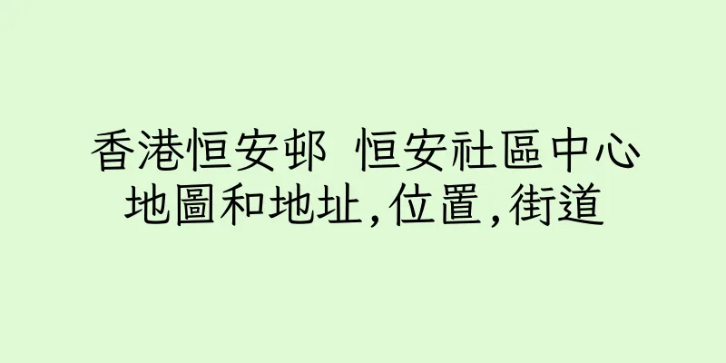 香港恒安邨 恒安社區中心地圖和地址,位置,街道