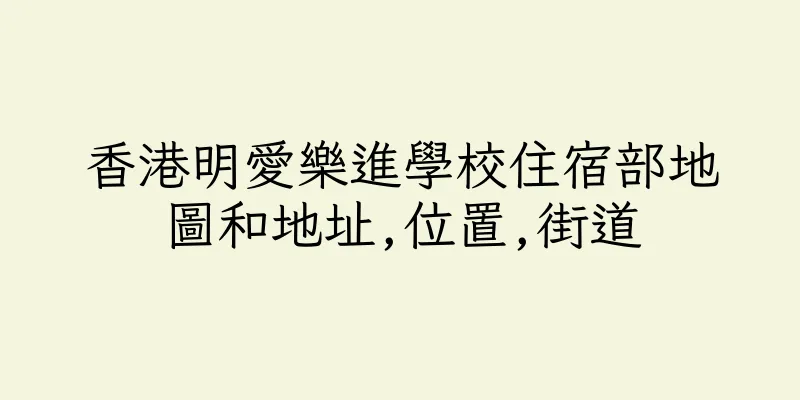 香港明愛樂進學校住宿部地圖和地址,位置,街道