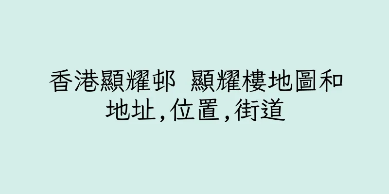香港顯耀邨 顯耀樓地圖和地址,位置,街道
