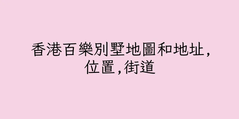 香港百樂別墅地圖和地址,位置,街道