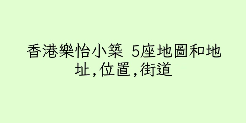 香港樂怡小築 5座地圖和地址,位置,街道